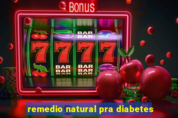 remedio natural pra diabetes